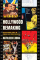 Hollywood Remaking: How Film Remakes, Sequels, and Franchises Shape Industry and Culture Kathleen Loock 9780520375772