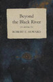Beyond the Black River Robert E Howard 9781473322592