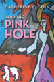 Into the Pink Hole Catherine E Goin 9781489744272