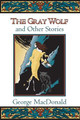 Gray Wolf, and Other Stories by George MacDonald