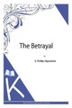 The Betrayal E Phillips Oppenheim 9781493789764