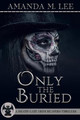 Only the Buried by Amanda M Lee