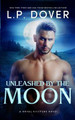 Unleashed by the Moon by L P Dover