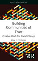 Building Communities of Trust: Creative Work for Social Change Ann E. Feldman (Northwestern University, USA) 9781032283494