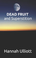 Dead Fruit and Superstition by Hannah Ulliott