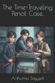 The Time-Traveling Pencil Case. by Arshunisa Sayyed