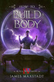 How to Build a Body by James Maxstadt
