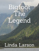 Bigfoot The Legend by Linda Larson