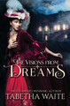 The Visions From Dreams by Tabetha Waite
