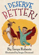 I Deserve Better! by Teryn Roberts