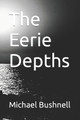 The Eerie Depths by Michael J Bushnell