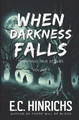 When Darkness Falls: Terrifying True Stories: Volume 1 E C Hinrichs 9798879136715