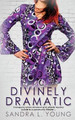Divinely Dramatic by Sandra L Young