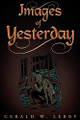 Images of Yesterday Gerald W Lebby 9781682890516