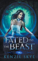 Fated to the Beast by Kenzie Skye