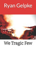We Tragic Few by Ryan Gelpke
