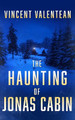 The Haunting of Jonas Cabin by Vincent Valentean