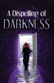 A Dispelling of Darkness by Joyce L Miller