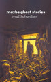 Maybe Ghost Stories by Matti Charlton