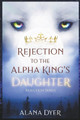 Rejection to the Alpha King's Daughter Alana Dyer 9781738100460