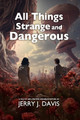 All Things Strange and Dangerous by Jerry J Davis
