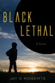 Black Lethal Jay D Roberts 9798886791815