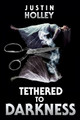 Tethered to Darkness by Justin Holley
