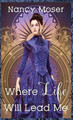Where Life Will Lead Me Nancy Moser 9781961907591
