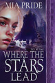 Where the Stars Lead by Mia Pride