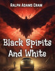 Black Spirits And White by Ralph Adams Cram