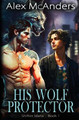His Wolf Protector: MM Wolf Shifter Mafia Romance Alex McAnders 9798868908064