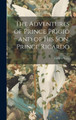 The Adventures of Prince Prigio and of His Son, Prince Ricardo Andrew 1844-1912 Lang 9781019521540