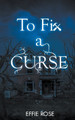 To Fix a Curse Effie Rose 9798215469767