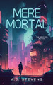 Mere Mortal: YA Dystopian Science Fiction Aj Stevens 9781960108012