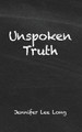 Unspoken Truth by Jennifer Lee Long
