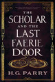 The Scholar and the Last Faerie Door by H G Parry