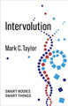 Intervolution: Smart Bodies Smart Things Mark C. Taylor (Chair and Professor, Columbia University) 9780231198202