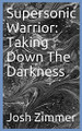 Supersonic Warrior: Taking Down The Darkness Josh Zimmer 9780578658445
