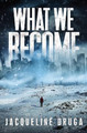 What We Become by Jacqueline Druga