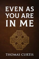 Even As You Are In Me by Thomas Curtis