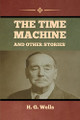 The Time Machine and Other Stories H G Wells 9798888301937