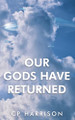 Our Gods Have Returned Cp Harrison 9798889454069