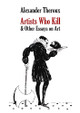 Artists Who Kill & Other Essays on Art Alexander Theroux 9798218173432