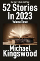 52 Stories In 2023 - Volume Three: Volume Three Michael Kingswood 9781950683338