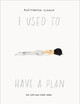 I Used to Have a Plan by Alessandra Olanow