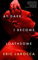 At Dark, I Become Loathsome Eric Larocca 9798212179027