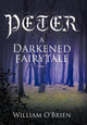 Peter: A Darkened Fairytale William O'Brien 9781452000251