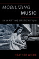 Mobilizing Music in Wartime British Film Heather Wiebe (Teaching Professor in Music and Liberal Studies, Teaching Professor in Music and Liberal Studies, University of Notre Dame) 9780197631720