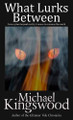 What Lurks Between by Michael Kingswood