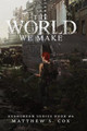 The World We Make Matthew S Cox 9781950738519
